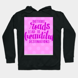 Difficult Roads Lead To Beautiful Destinations Hoodie